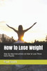 How to Lose Weight: Step-by-step Instructions on How to Lose Those Extra Pounds