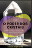 O Poder dos Cristais: Tudo que vocÃª precisa para escolher e usar os cristais a seu favor