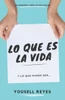 Lo Que Es La Vida: Y Lo Que Puede Ser