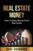 Real Estate Money: How To Make Money From Real Estate