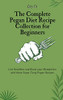 The Complete Pegan Diet Recipe Collection For Beginners: Live Healthier And Boost Your Metabolism With These Super-Tasty Pegan Recipes - 9781802694529