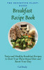 The Definitive Plant-Based Breakfast Recipe Book: Tasty And Healthy Breakfast Recipes To Start Your Plant-Based Diet And Boost Your Day - 9781802696929