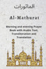 Al MATHURAT; Morning and Evening Prayer Book: Morning and Evening dhikr and dua with Arabic text, Transliteration and Translation derived from the Qur