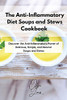 The Anti-Inflammatory Diet Soups And Stews Cookbook: Discover The Anti-Inflammatory Power Of Delicious, Simple, And Natural Soups And Stews - 9781803211558