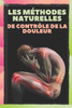 Les MÃ©thodes Naturelles de ContrÃ´le de la Douleur: Soulagez les maux de tÃªte, les migraines et les douleurs corporelles grÃ¢ce Ã  des mÃ©thodes naturelle