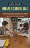 Homeschooling: Guide On How To Homeschool Your Child And Teach Your Child With Confidence (Practical Support And Encouragement For Learning) - 9781774851234