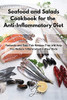 Seafood And Salads Cookbook For The Anti-Inflammatory Diet: Fantastic And Easy Fish Recipes That Will Help You Reduce Inflammation In Your Body - 9781803211572