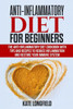 Anti-Inflammatory Diet for Beginners: The Anti-Inflammatory Diet Cookbook with Tips and Recipes to Reduce Inflammation and Restore Your Immune System