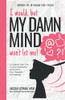 I Would, But My Damn Mind Won'T Let Me: A Guide For Teen Girls: How To Understand And Control Your Thoughts And Feelings (Words Of Wisdom For Teens) - 9781952719073