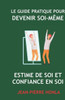 Le Guide Pratique Pour Devenir Soi-MÃªme: Estime de Soi Et Confiance En Soi