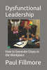 Dysfunctional Leadership: How to Generate Chaos in the Workplace