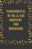 Fundamental of Oil and Gas Industry: For Beginners