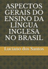 Aspectos Gerais Do Ensino Da Língua Inglesa No Brasil