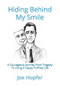 Hiding Behind My Smile: A Courageous Journey From Grief To Living A Happy Fulfilled Life
