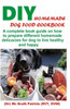 DIY Homemade Dog Food Cookbook: A complete book guide on how to prepare a homemade delicacies for dog to live healthy and happy