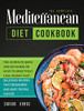 The Complete Mediterranean Diet Cookbook: The Ulitimate Quick And Esy Guide On How To Effectively Lose Weight Fast, Delicious Recipes That Beginners And Busy People Can Do - 9781914102592