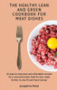 The Healthy Lean And Green Cookbook For Meat Dishes: 50 Step-By-Step Easy And Affordable Recipes For A Lean And Green Food For Your Meat Dishes To Stay Fit And Boost Energy - 9781802772395