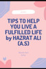 500+TIPS TO HELP YOU LIVE A FULFILLED LIFE by HAZRAT ALI (A.S): Ways to Be Happier and Live a More Fulfilling Life