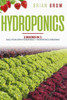 Hydroponics: 2 books in one Build your own hydroponics + Hydroponics gardening