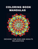 Coloring Book Mandalas Designs for Kids and Adults Relaxation: A Kids and adults Coloring Book with Fun, Easy, and Relaxing Mandalas