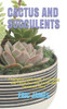Cactus and Succulents: A Complete Guide Book To Growing And Caring For Your Cactus And Succulents Plant