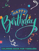 Happy Birthday Coloring Book For Toddlers: Coloring And Tracing Activity Pages For Children, Birthday Designs And Illustrations To Color