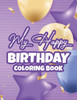 My Happy Birthday Coloring Book: Birthday Coloring Pages With Cute Animal Illustrations, Designs Of Cakes, Balloons, And More To Color