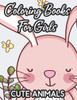 Coloring Books For Girls Cute Animals: Adorable Animal Illustrations To Color For Kids, Fun Coloring Activity Pages For Children