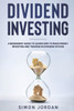 Dividend Investing: A Beginners' Guide To Learn How To Make Money Investing And Trading In Dividend Stocks