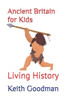 Ancient Britain for Kids: Living History Large Print