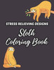 Stress Relieving Designs Sloth Coloring Book: Relaxing Coloring Sheets With Sloth Illustrations, Intricate Designs And Patterns To Color