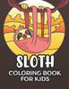 Sloth Coloring Book For Kids: Designs And Illustrations Of Sloths To Color, Awesome Coloring Activity Sheets For Children
