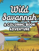 Wild Savannah A Coloring Book Adventure: Childrens Safari Animals Coloring Activity Sheets, Amazing Designs To Color And Trace