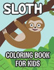 Sloth Coloring Book For Kids: Illustrations And Designs Of Sloths To Color, Cute Coloring Activity Pages For Children