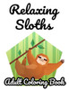 Relaxing Sloths Adult Coloring Book: Stress Relieving Sloth Coloring Sheets, Intricate Designs, Patterns, And Illustrations To Color