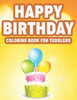 Happy Birthday Coloring Book For Toddlers: Fun-Filled Coloring And Activity Pages For Children, Awesome Birthday Designs To Color For Kids