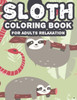 Sloth Coloring Book For Adults Relaxation: Intricate Patterns And Sloth Illustrations To Color, Calming And Soothing Coloring Pages