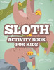 Sloth Activity Book For Kids: Coloring Activity Sheets For Toddlers With Sloth Illustrations, Designs To Color For Children