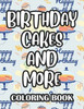 Birthday Cakes and More Coloring Book: Coloring Sheets With Birthday Designs, Fun Illustrations Of Gifts, Cakes, Cute Animals, And More To Color