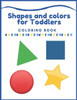 Shapes and colors coloring book for Toddlers: First Shapes Coloring Book For Toddlers Ages 1-3, Many Illustrations, learning and fun, coloring letters