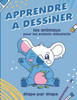 Apprendre à dessiner les animaux pour les enfants débutants étape par étape: des animaux mignons à reproduire Idéal pour les enfants de 4 à 8 ans.