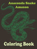 Anaconda snake amazon coloring book: Stress Relief Coloring Book, Realistic SNAKES for Coloring Stress Relieving - Illustrated Drawings and Artwork to