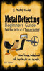 Metal Detecting, Beginners Guide: Field Book In the art of Treasure Hunting!