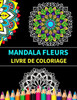 Mandala fleurs livre de coloriage: Mandalas de fleurs Livre de coloriage anti-stress et relaxant