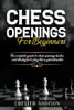 Chess Opening For Beginners: The Complete Guide to Chess Openings, Tactics and Strategies to Become a Grandmaster of Chess