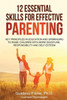 12 Essential Skills for Effective Parenting: Key principles in education and upbringing to raise children with more discipline, responsibility and sel