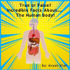 True or False? Incredible Facts About....The Human Body!