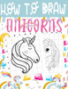How to Draw Unicorns: A Fun and Easy Techniques Step-by-Step Drawing and Activity Book for Kids to Learn to Draw cute unicorns (Boys and Gir