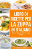 Libro di Ricette per la Zuppa In italiano/ Book of Recipes for the Soup In Italian