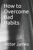 How to Overcome Bad Habits